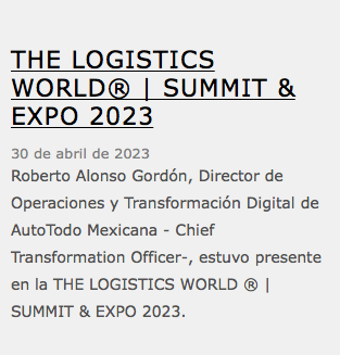 &nbsp;THE LOGISTICS WORLD® | SUMMIT & EXPO 2023 30 de abril de 2023 Roberto Alonso Gordón, Director de Operaciones y Transformación Digital de AutoTodo Mexicana - Chief Transformation Officer-, estuvo presente en la THE LOGISTICS WORLD ® | SUMMIT & EXPO 2023.