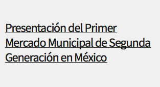 &nbsp;Presentación del Primer Mercado Municipal de Segunda Generación en México