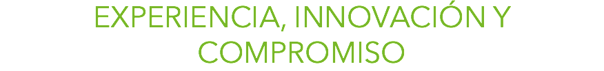 experiencia, innovación y compromiso